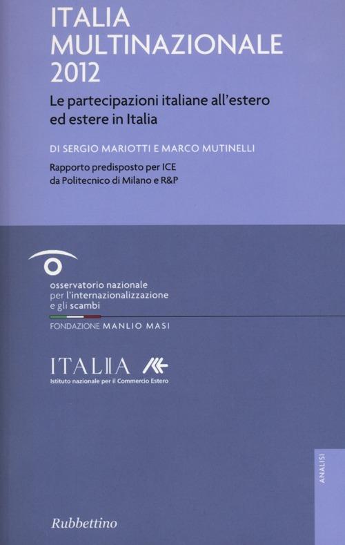 Italia multinazionale 2012. Le partecipazioni italiane all'estero ed estere in Italia - Sergio Mariotti,Marco Mutinelli - copertina