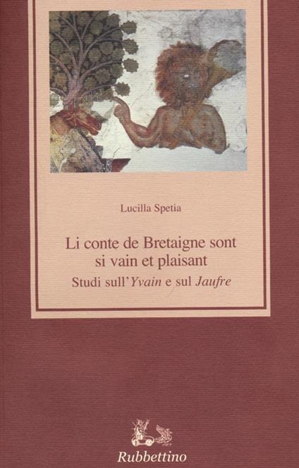 Li conte de Bretaigne sont si vain et plaisant. Studi sull'"Yvain" e sul "Jaufre" - Lucilla Spetia - copertina