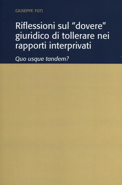Riflessioni sul «dovere» giuridico di tollerare nei rapporti interprivati. Quo usque tandem? - Giuseppe Foti - copertina