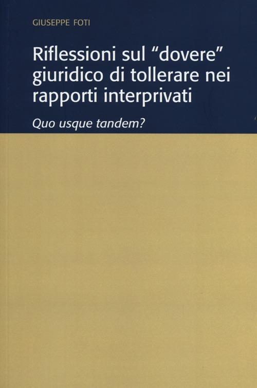 Riflessioni sul «dovere» giuridico di tollerare nei rapporti interprivati. Quo usque tandem? - Giuseppe Foti - copertina