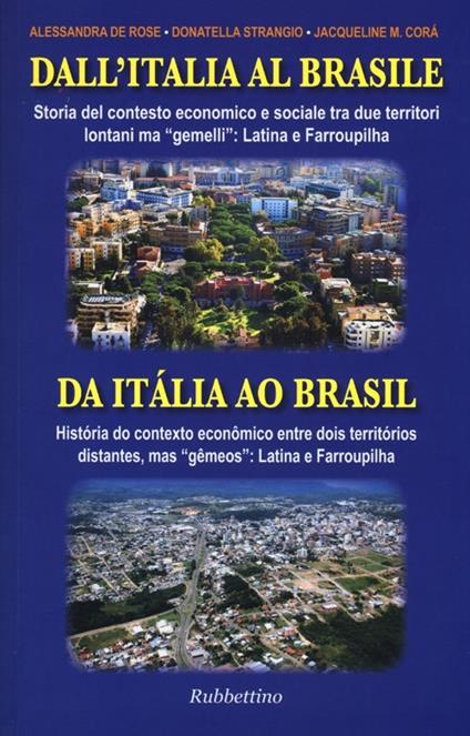 Dall'Italia al Brasile. Storia del contesto economico e sociale tra due territori lontani ma «gemelli»: Latina e Farroupilha. Ediz. italiana e portoghese - Alessandra De Rose,Donatella Strangio,Jacqueline M. Corà - copertina