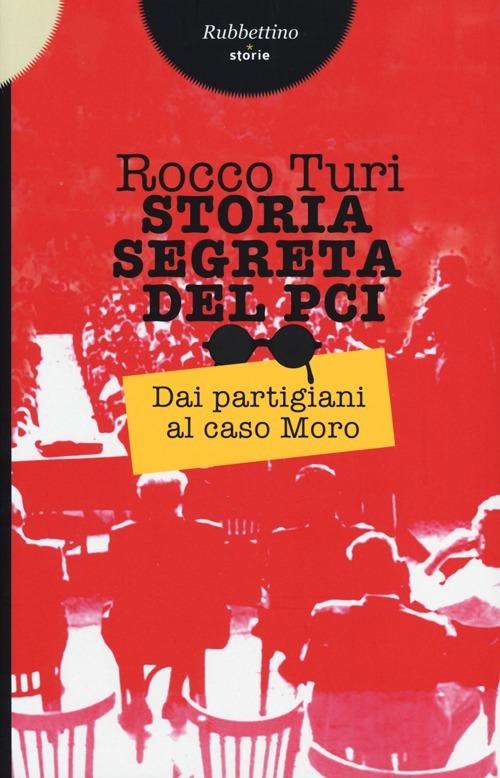 Storia segreta del PCI. Dai partigiani al caso Moro - Rocco Turi - copertina