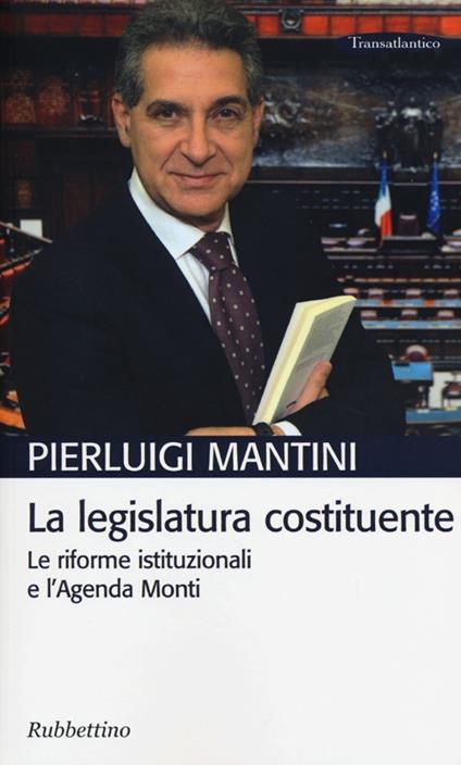 La legislatura costituente. Le riforme istituzionali e l'Agenda Monti - Pierluigi Mantini - copertina