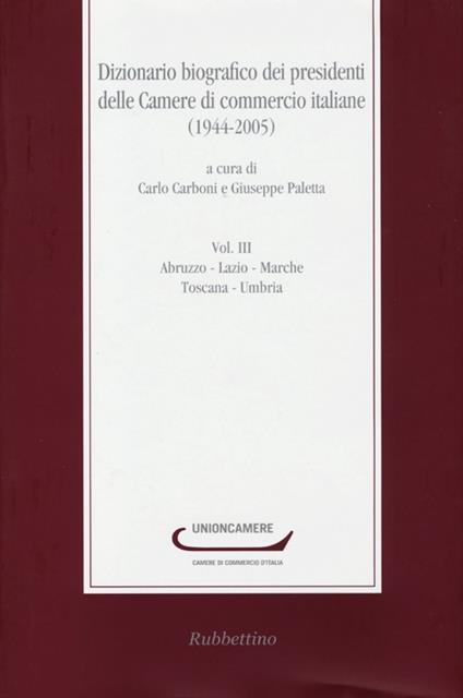 Dizionario biografico dei presidenti delle Camere di commercio italiane (1944-2005). Vol. 3: Abruzzo-Lazio-Marche-Toscana-Umbria - copertina