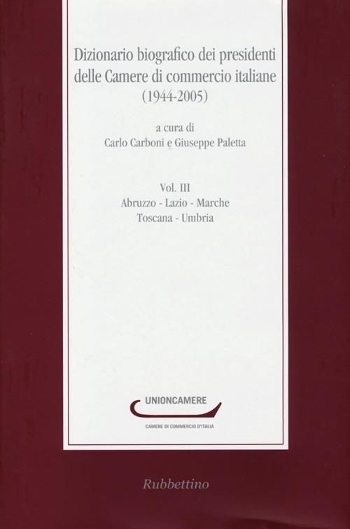 Dizionario biografico dei presidenti delle Camere di commercio italiane (1944-2005). Vol. 3: Abruzzo-Lazio-Marche-Toscana-Umbria - copertina