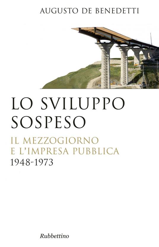 Lo sviluppo sospeso. Il mezzogiorno e l'impresa pubblica (1948-1973) - Augusto De Benedetti - ebook