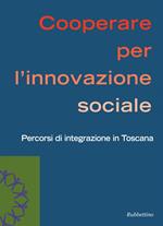 Cooperare per l'innovazione sociale. Percorsi di integrazione in Toscana