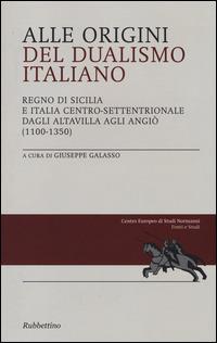 Alle origini del dualismo italiano. Regno di Sicilia e Italia centro settentrionale dagli Altavilla agli Angiò (1100-1350) - copertina