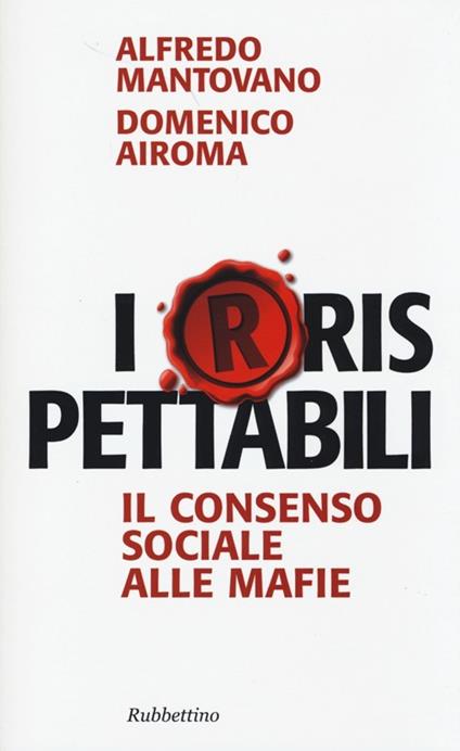 I(r)rispettabili. Il consenso sociale alle mafie - Alfredo Mantovano,Domenico Airoma - copertina