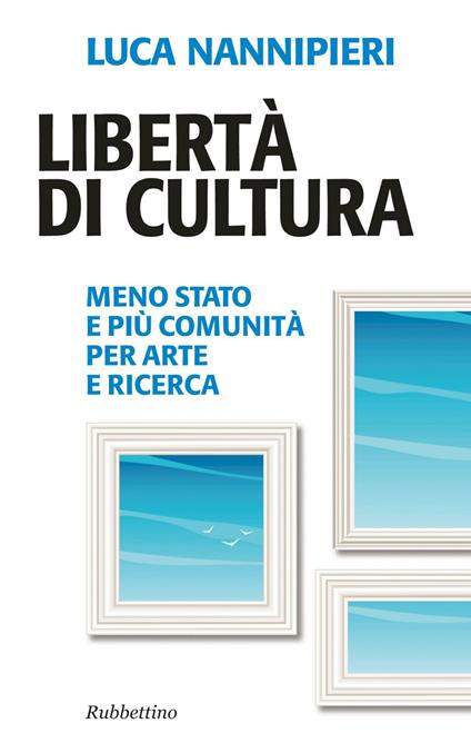 Libertà di cultura. Meno Stato e più comunità per arte e ricerca - Luca Nannipieri - ebook