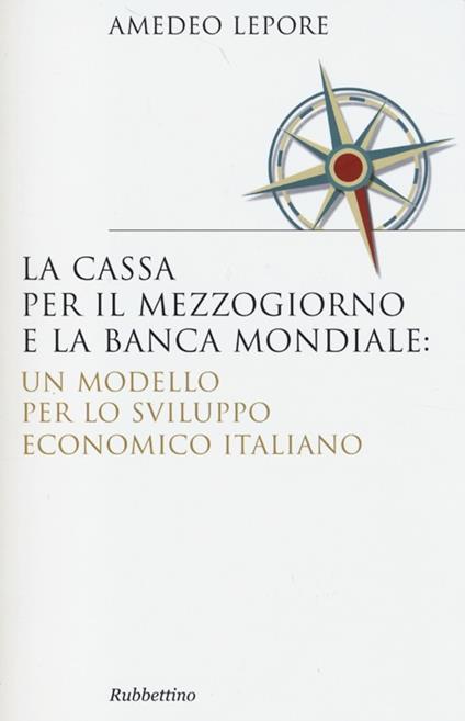 La Cassa per il Mezzogiorno e la Banca Mondiale: un modello per lo sviluppo economico italiano - Amedeo Lepore - copertina