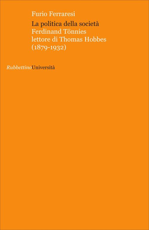 La politica della società. Ferdinand Tönnies lettore di Thomas Hobbes (1879-1932) - Furio Ferraresi - copertina