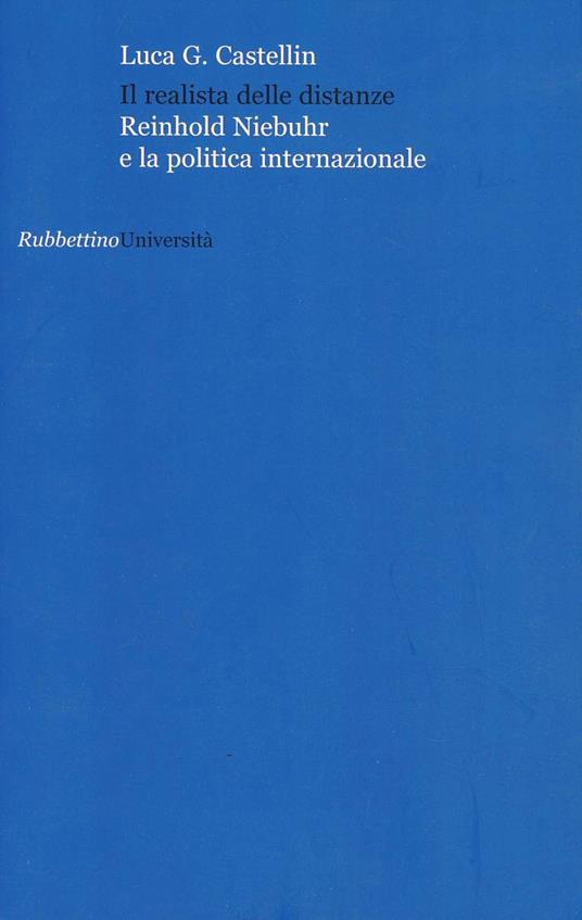 Il realista delle distanze. Reinhold Niebuhr e la politica internazionale - Luca G. Castellin - copertina