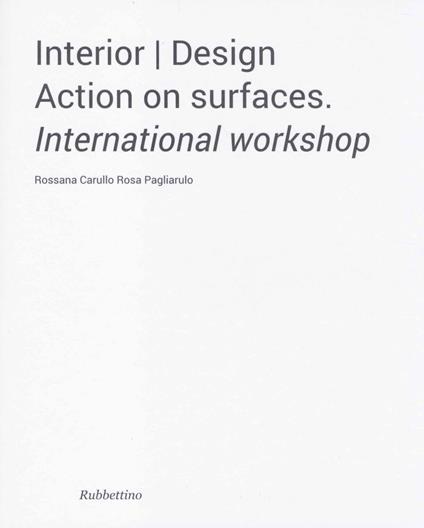 Interior design. Action on surfaces. International workshop - Rossana Carullo,Rosa Pagliarulo - copertina