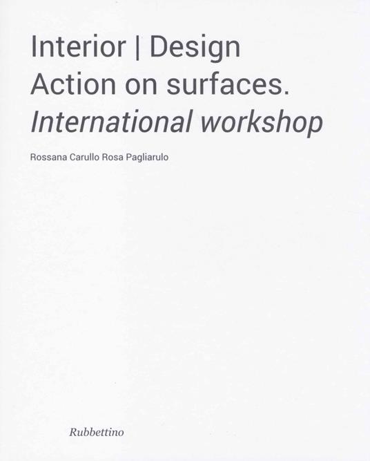 Interior design. Action on surfaces. International workshop - Rossana Carullo,Rosa Pagliarulo - copertina