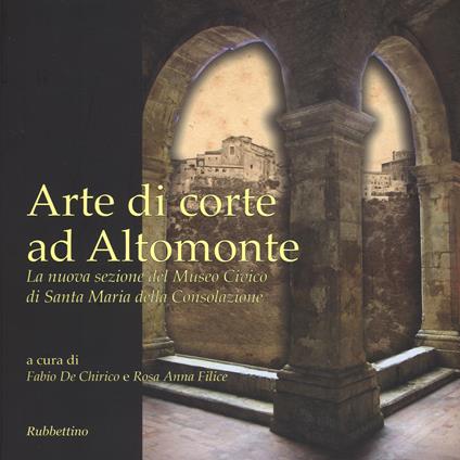 Arte di corte ad Altomonte. La nuova sezione del Museo civico di Santa Maria della Consolazione. Ediz. illustrata - copertina