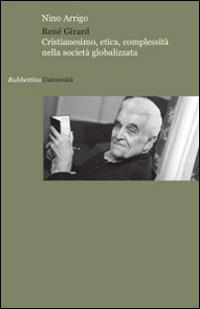 René Girard. Cristianesimo, etica, complessità nella società globalizzata - Nino Arrigo - copertina