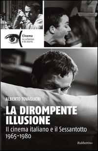 La dirompente illusione. Il cinema italiano e il Sessantotto 1965-1980 - Alberto Tovaglieri - copertina