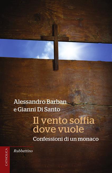 Il vento soffia dove vuole. Confessioni di un monaco - Alessandro Barban,Gianni Di Santo - ebook