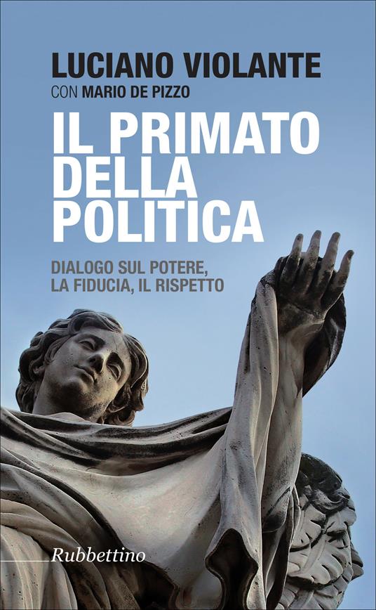 Il primato della politica. Dialogo sul potere, la fiducia, il rispetto - Mario De Pizzo,Luciano Violante - ebook