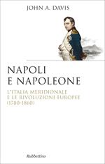 Napoli e Napoleone. L'Italia meridionale e le rivoluzioni europee (1780-1860)