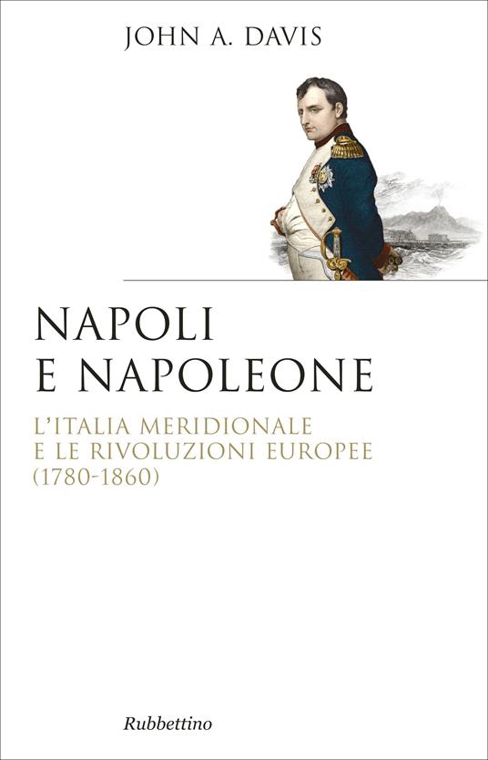 Napoli e Napoleone. L'Italia meridionale e le rivoluzioni europee (1780-1860) - John Anthony Davis,P. Palmieri - ebook