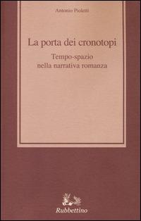 La porta dei cronotopi. Tempo spazio nella narrativa romanza - Antonio Pioletti - copertina