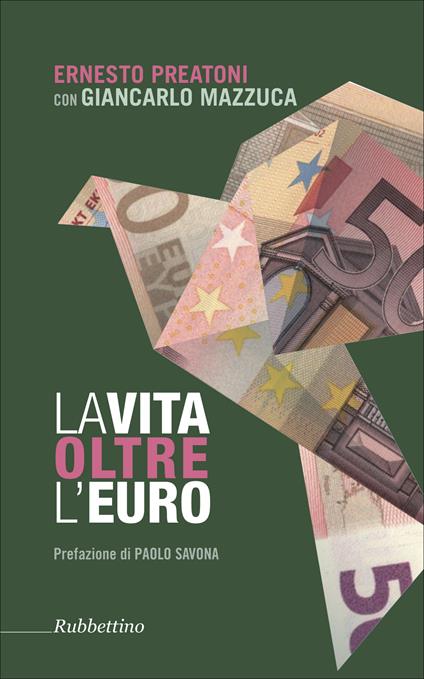 La vita oltre l'euro. Esperienze e visioni di un economista pragmatico - Giancarlo Mazzuca,Ernesto Preatoni - ebook