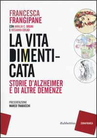 La vita dimenticata. Storie d'Alzheimer e di altre demenze - Francesca Frangipane,Amalia C. Bruni,Rosanna Colao - copertina