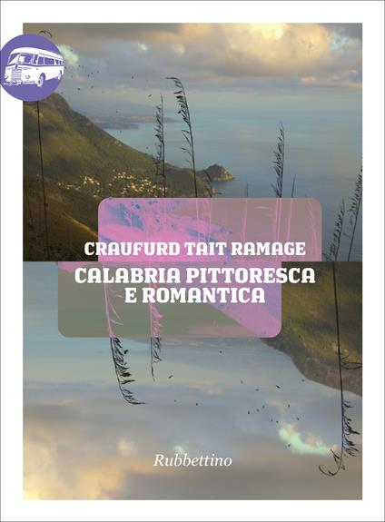 Calabria pittoresca e romantica - Craufurd Tait Ramage,Vittorio Cappelli,Elena Lante Rospigliosi - ebook