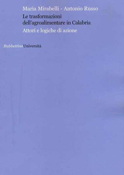 Le trasformazioni dell'agroalimentare in Calabria. Attori e logiche di azione - Maria Mirabelli,Antonio Russo - copertina