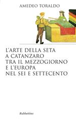 L'arte della seta a Catanzaro tra il mezzogiorno e l'Europa nel Sei e Settecento