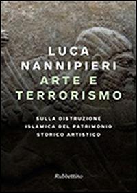 Arte e terrorismo. Sulla distruzione islamica del patrimonio storico artistico - Luca Nannipieri - copertina