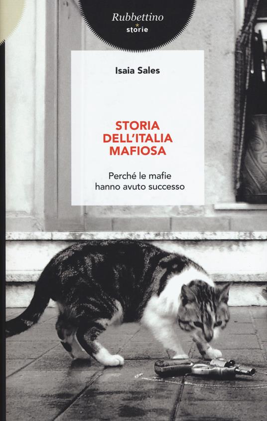 Storia dell'Italia mafiosa. Perché le mafie hanno avuto successo - Isaia Sales - copertina