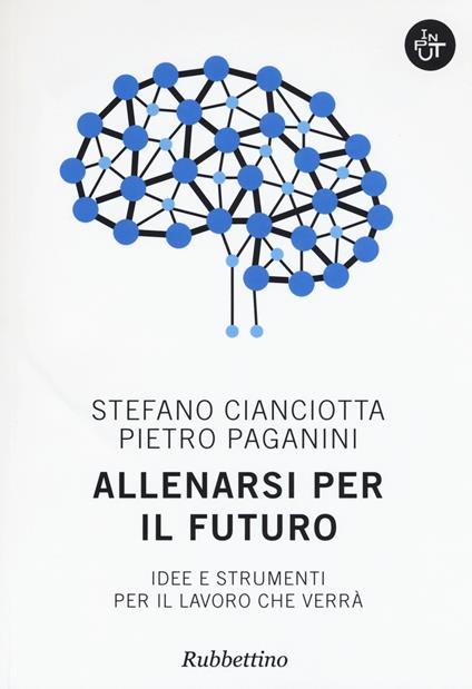 Allenarsi per il futuro. Idee e strumenti per il lavoro che verrà - Stefano M. Cianciotta,Pietro Paganini - copertina