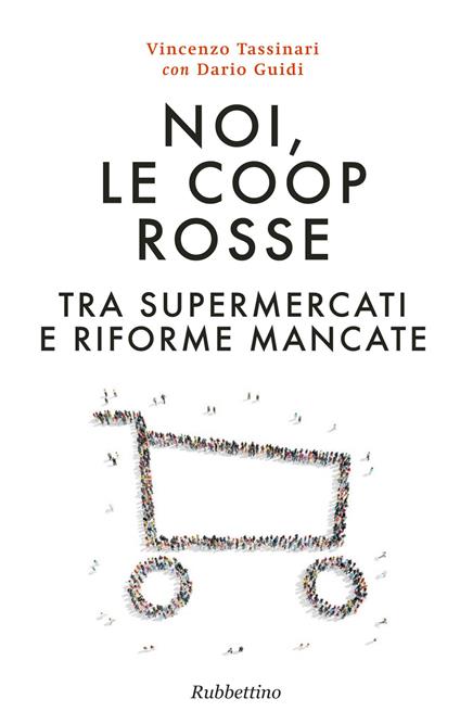 Noi, le Coop rosse. Tra supermercati e riforme mancate - Vincenzo Tassinari,Dario Guidi - copertina