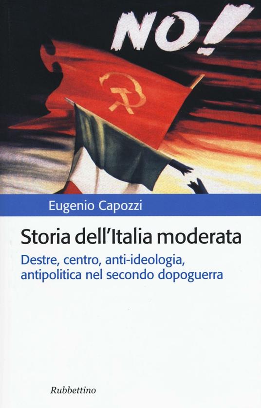 Storia dell'Italia moderata. Destre, centro, anti-ideologia, antipolitica nel secondo dopoguerra - Eugenio Capozzi - copertina