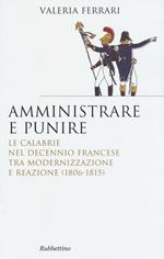 Amministrare e punire. Le Calabrie nel Decennio francese tra modernizzazione e reazione (1806-1815)