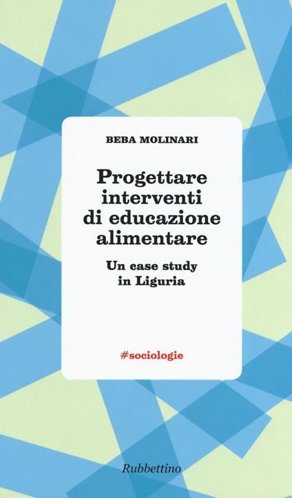 Progettare interventi di educazione alimentare. Un case study in Liguria - Beba Molinari - copertina