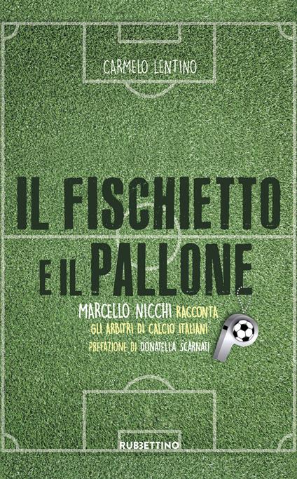 Il fischietto e il pallone. Marcello Nicchi racconta gli arbitri di calcio italiani - Carmelo Lentino - copertina
