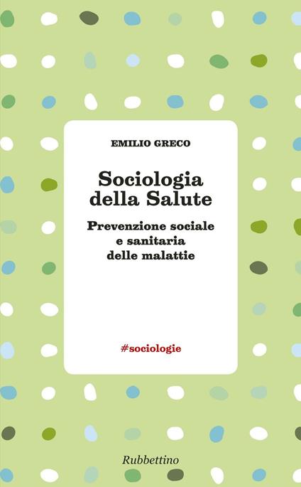 Sociologia della salute. Prevenzione sociale e sanitaria delle malattie - Emilio Greco - copertina