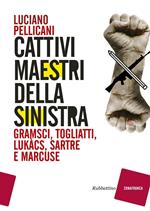 Cattivi maestri della Sinistra. Gramsci, Togliatti, Lukàcs, Sartre e Marcuse