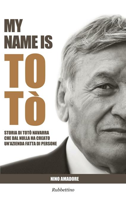 My name is Totò. Storia di Totò Navarra che dal nulla ha creato un'azienda fatta di persone - Nino Amadore - copertina