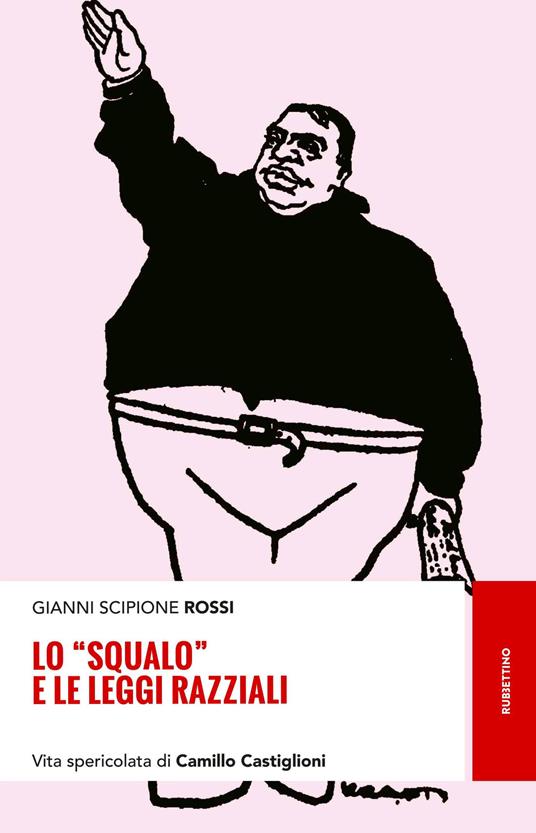Lo «squalo» e le leggi razziali. Vita spericolata di Camillo Castiglioni - Gianni Scipione Rossi - copertina