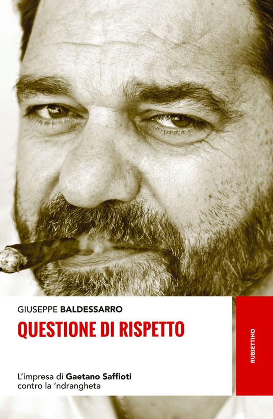 Questione di rispetto. L'impresa di Gaetano Saffioti contro la 'ndrangheta - Giuseppe Baldessarro - copertina