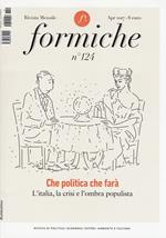 Formiche (2017). Vol. 124: Che politica farà? L'Italia, la crisi e l'ombra populista.
