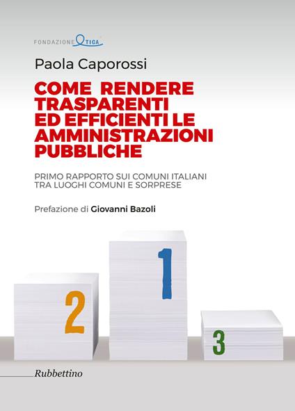 Come rendere trasparenti ed efficienti le amministrazioni. Primo rapporto sui Comuni italiani tra luoghi comuni e sorprese - Paola Caporossi - copertina