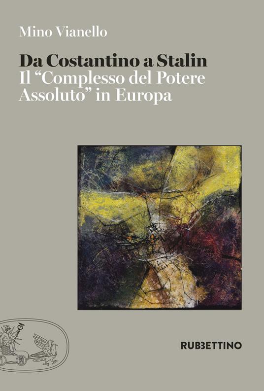 Da Costantino a Stalin. Il «complesso del potere assoluto» in Europa - Mino Vianello - copertina