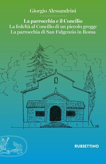 La parrocchia e il Concilio. La fedeltà al Concilio di un piccolo gregge. La parrocchia di San Fulgenzio in Roma - Giorgio Alessandrini - copertina