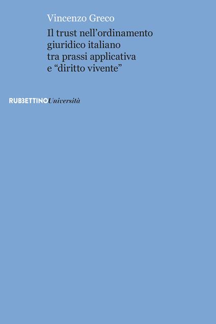 Il trust nell'ordinamento giuridico italiano tra prassi applicativa e «diritto vivente» - Vincenzo Greco - copertina